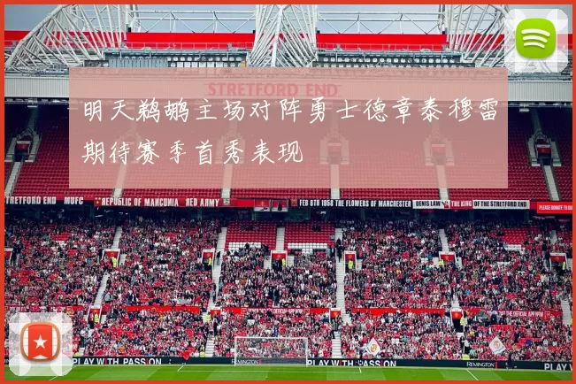 明天鹈鹕主场对阵勇士德章泰穆雷期待赛季首秀表现