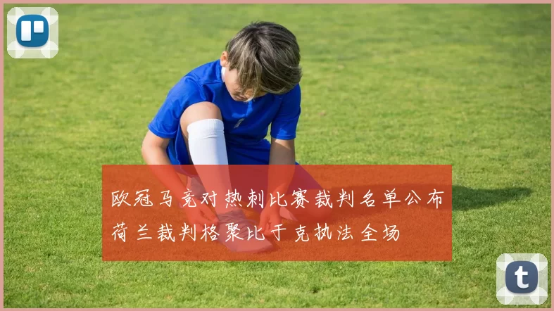 欧冠马竞对热刺比赛裁判名单公布荷兰裁判格聚比于克执法全场